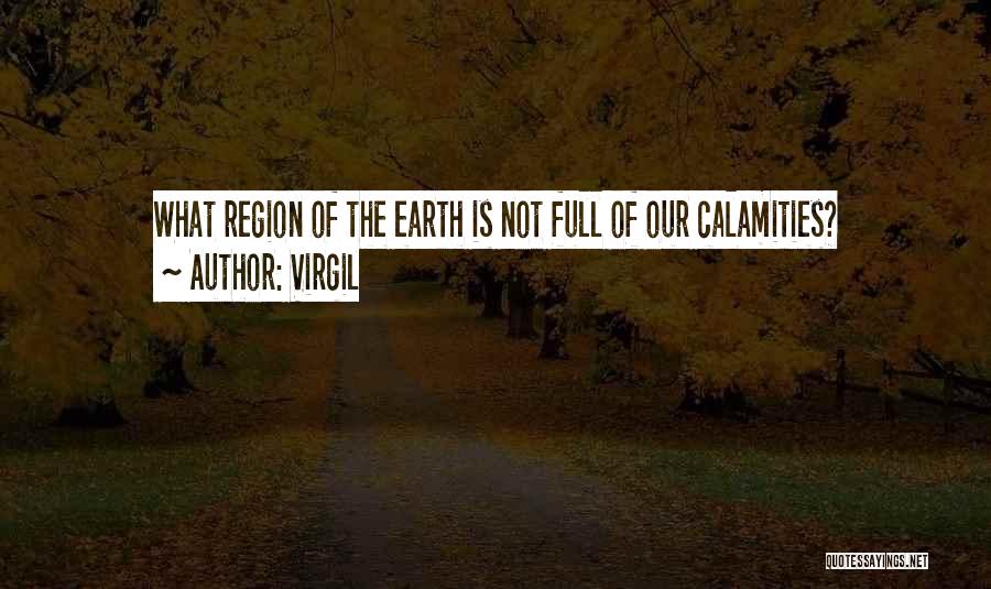 Virgil Quotes: What Region Of The Earth Is Not Full Of Our Calamities?