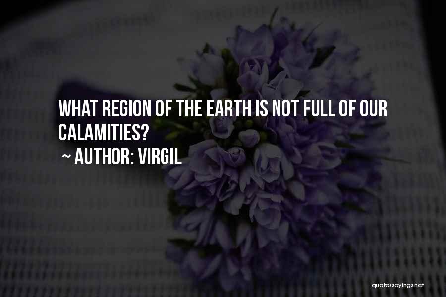 Virgil Quotes: What Region Of The Earth Is Not Full Of Our Calamities?