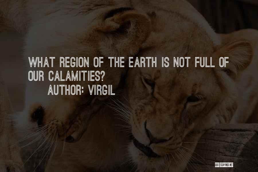 Virgil Quotes: What Region Of The Earth Is Not Full Of Our Calamities?