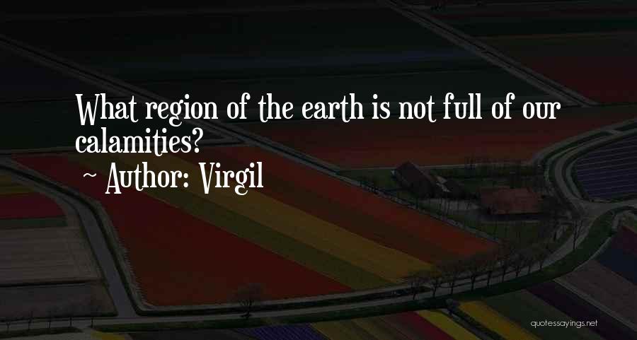 Virgil Quotes: What Region Of The Earth Is Not Full Of Our Calamities?