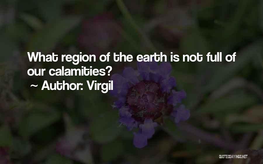 Virgil Quotes: What Region Of The Earth Is Not Full Of Our Calamities?
