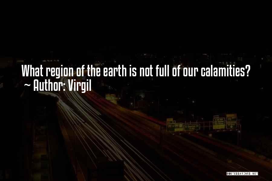 Virgil Quotes: What Region Of The Earth Is Not Full Of Our Calamities?