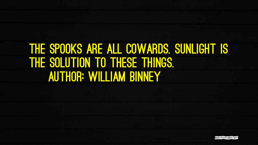 William Binney Quotes: The Spooks Are All Cowards. Sunlight Is The Solution To These Things.