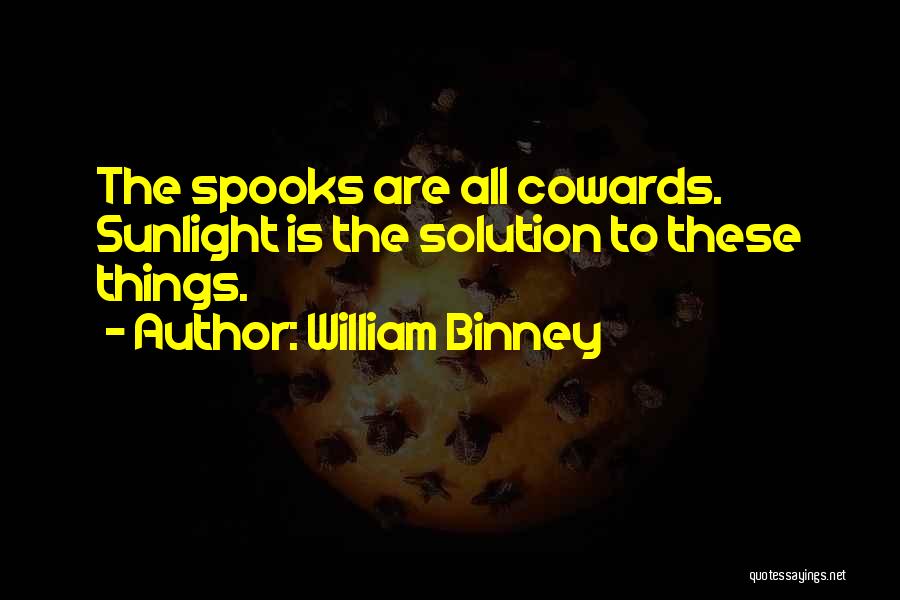William Binney Quotes: The Spooks Are All Cowards. Sunlight Is The Solution To These Things.