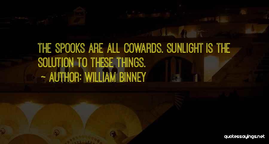 William Binney Quotes: The Spooks Are All Cowards. Sunlight Is The Solution To These Things.
