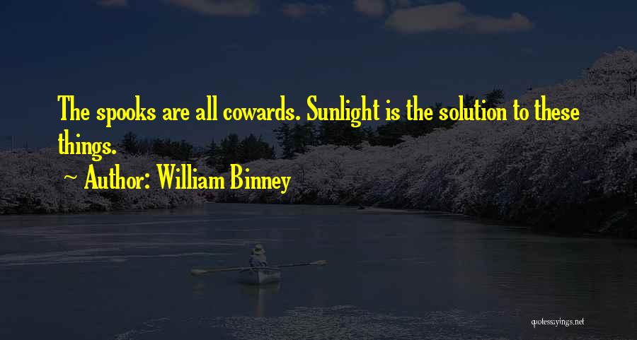 William Binney Quotes: The Spooks Are All Cowards. Sunlight Is The Solution To These Things.