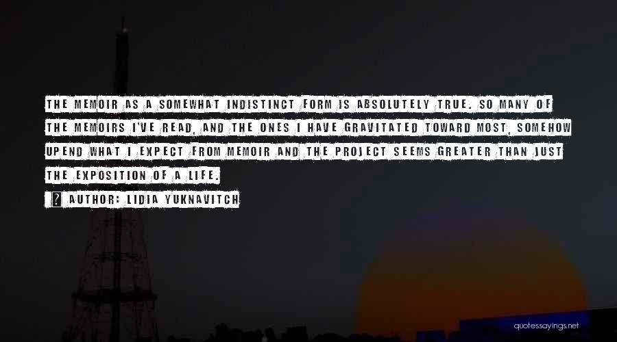 Lidia Yuknavitch Quotes: The Memoir As A Somewhat Indistinct Form Is Absolutely True. So Many Of The Memoirs I've Read, And The Ones