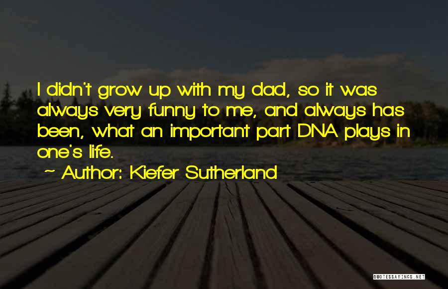 Kiefer Sutherland Quotes: I Didn't Grow Up With My Dad, So It Was Always Very Funny To Me, And Always Has Been, What