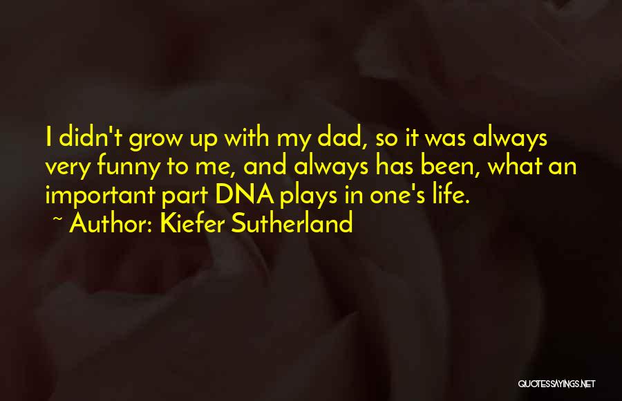 Kiefer Sutherland Quotes: I Didn't Grow Up With My Dad, So It Was Always Very Funny To Me, And Always Has Been, What