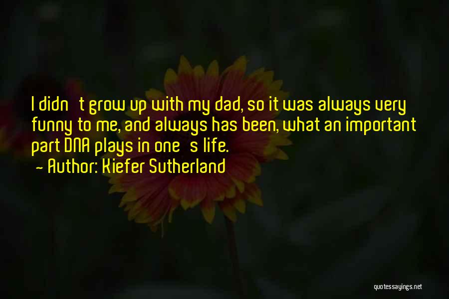 Kiefer Sutherland Quotes: I Didn't Grow Up With My Dad, So It Was Always Very Funny To Me, And Always Has Been, What