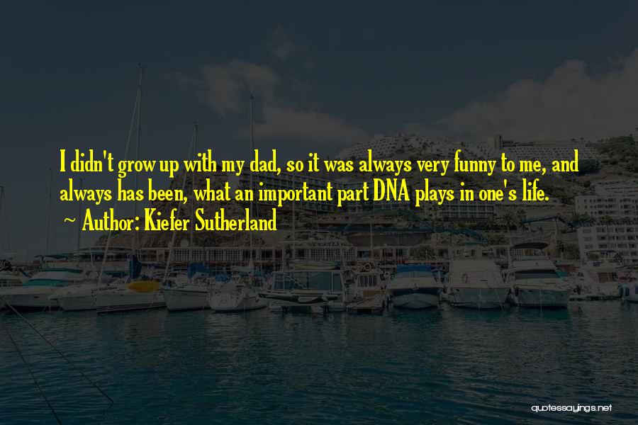 Kiefer Sutherland Quotes: I Didn't Grow Up With My Dad, So It Was Always Very Funny To Me, And Always Has Been, What