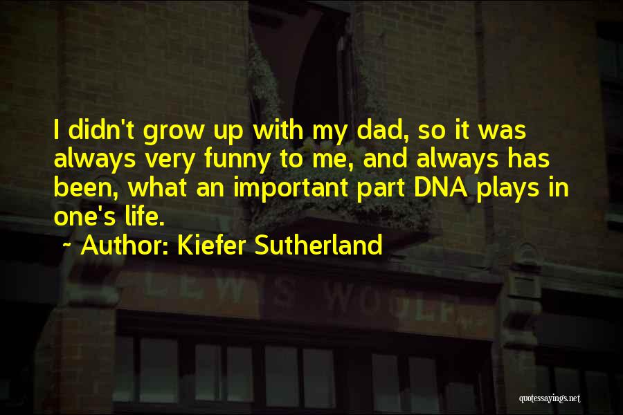 Kiefer Sutherland Quotes: I Didn't Grow Up With My Dad, So It Was Always Very Funny To Me, And Always Has Been, What