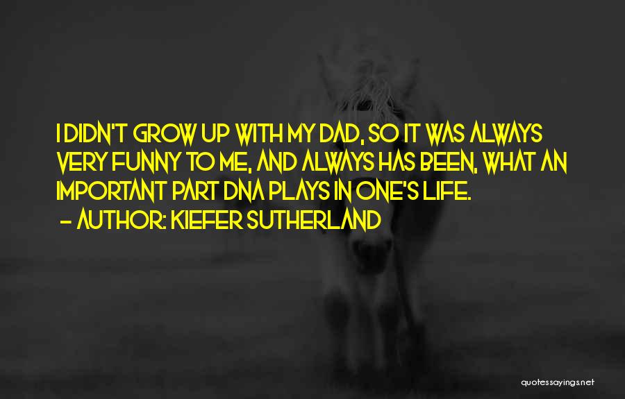 Kiefer Sutherland Quotes: I Didn't Grow Up With My Dad, So It Was Always Very Funny To Me, And Always Has Been, What