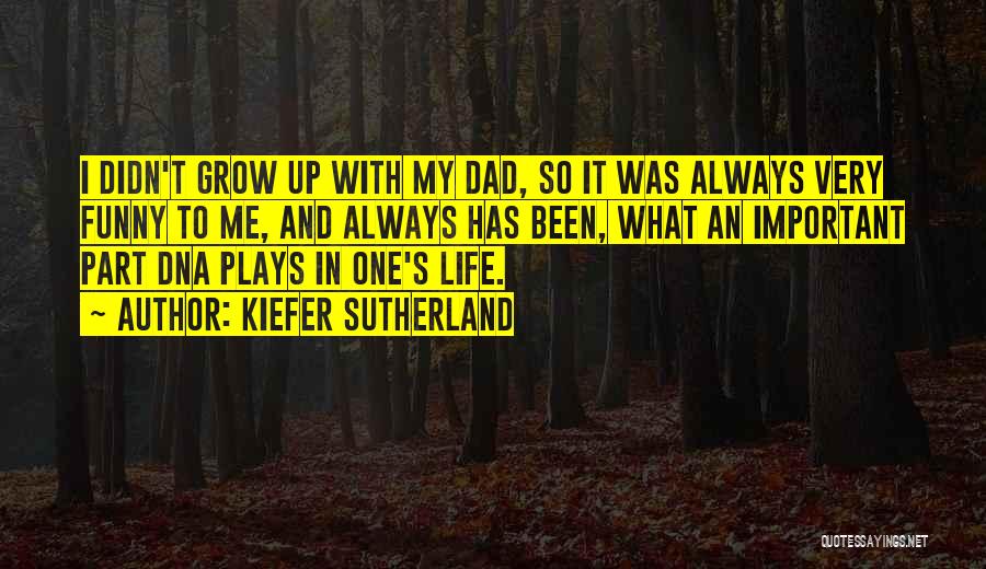 Kiefer Sutherland Quotes: I Didn't Grow Up With My Dad, So It Was Always Very Funny To Me, And Always Has Been, What
