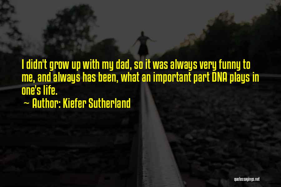 Kiefer Sutherland Quotes: I Didn't Grow Up With My Dad, So It Was Always Very Funny To Me, And Always Has Been, What