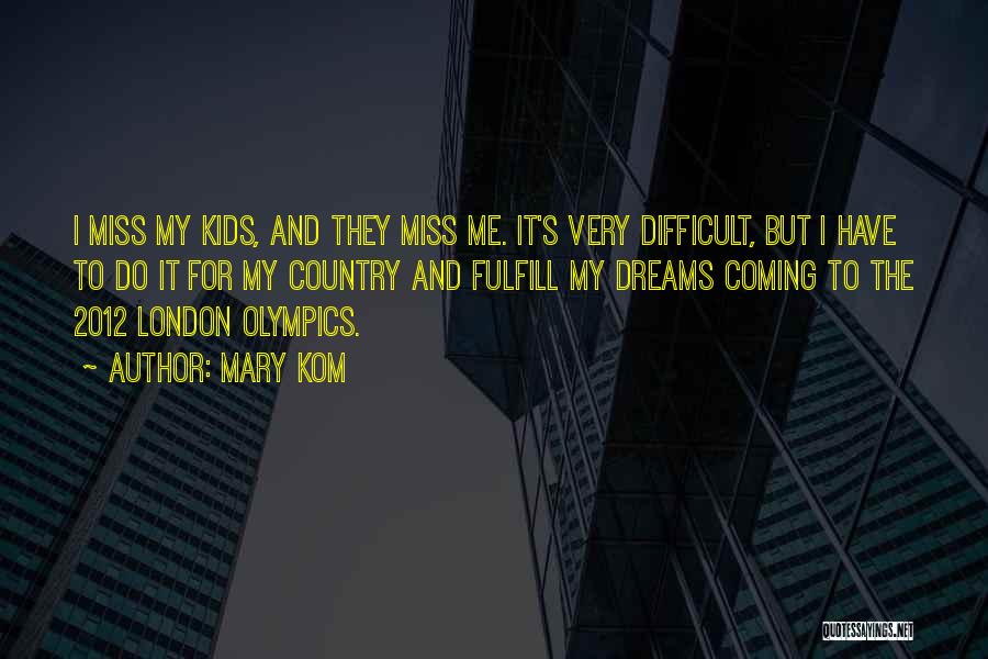 Mary Kom Quotes: I Miss My Kids, And They Miss Me. It's Very Difficult, But I Have To Do It For My Country