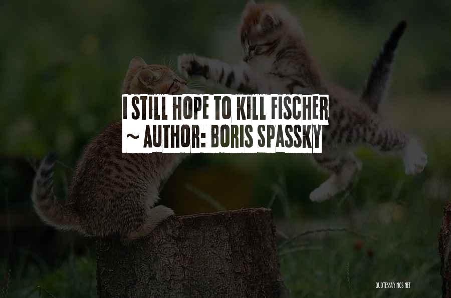 Boris Spassky Quotes: I Still Hope To Kill Fischer