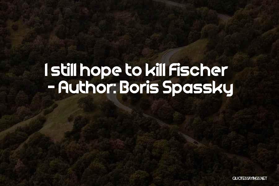 Boris Spassky Quotes: I Still Hope To Kill Fischer