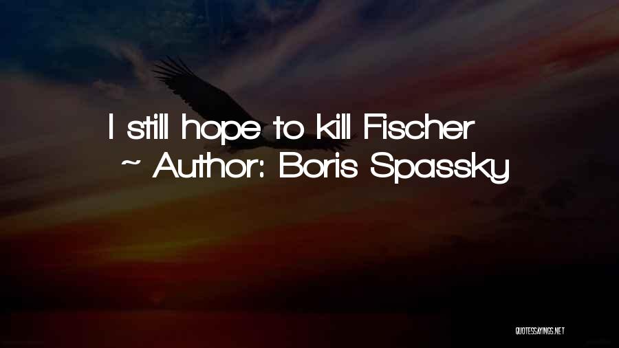 Boris Spassky Quotes: I Still Hope To Kill Fischer