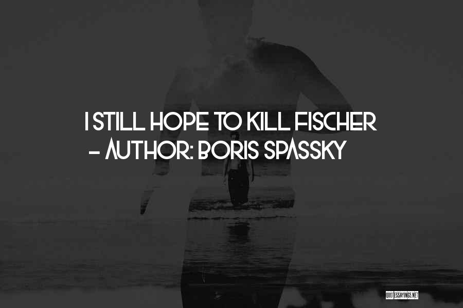 Boris Spassky Quotes: I Still Hope To Kill Fischer