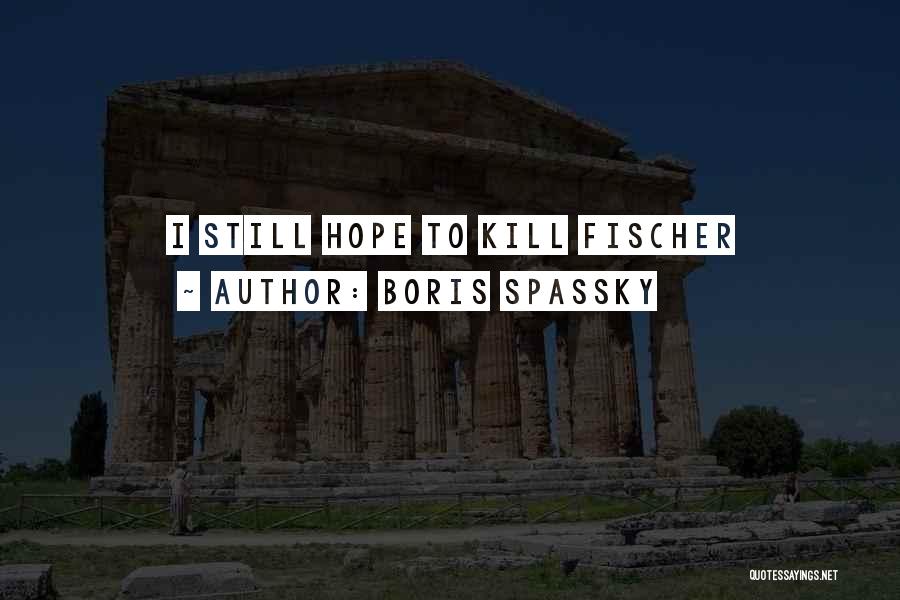 Boris Spassky Quotes: I Still Hope To Kill Fischer