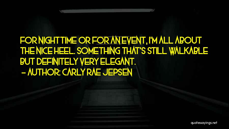 Carly Rae Jepsen Quotes: For Nighttime Or For An Event, I'm All About The Nice Heel. Something That's Still Walkable But Definitely Very Elegant.