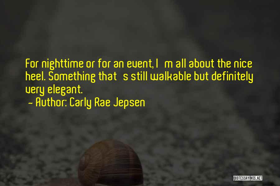 Carly Rae Jepsen Quotes: For Nighttime Or For An Event, I'm All About The Nice Heel. Something That's Still Walkable But Definitely Very Elegant.