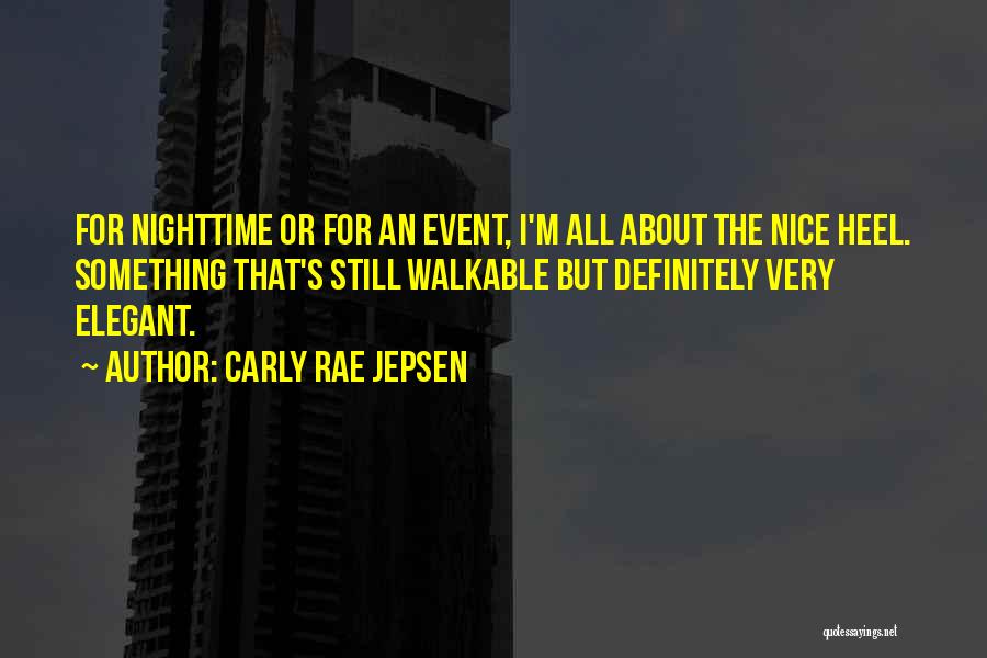 Carly Rae Jepsen Quotes: For Nighttime Or For An Event, I'm All About The Nice Heel. Something That's Still Walkable But Definitely Very Elegant.