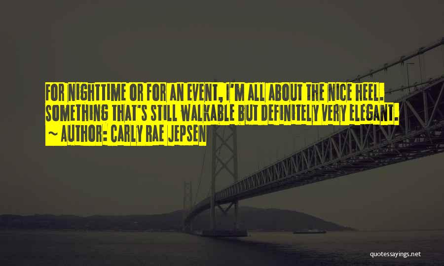 Carly Rae Jepsen Quotes: For Nighttime Or For An Event, I'm All About The Nice Heel. Something That's Still Walkable But Definitely Very Elegant.