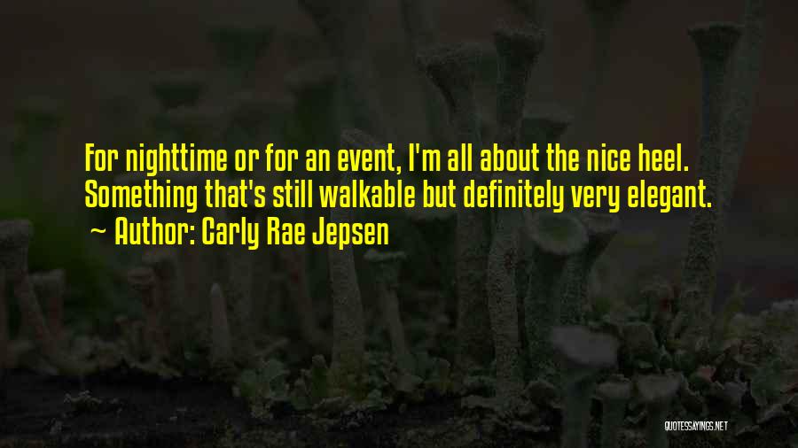 Carly Rae Jepsen Quotes: For Nighttime Or For An Event, I'm All About The Nice Heel. Something That's Still Walkable But Definitely Very Elegant.