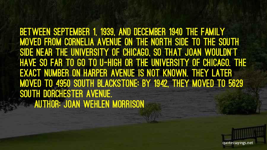 Joan Wehlen Morrison Quotes: Between September 1, 1939, And December 1940 The Family Moved From Cornelia Avenue On The North Side To The South