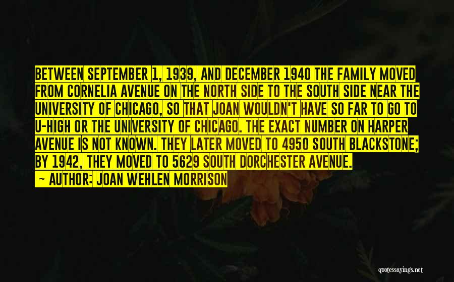 Joan Wehlen Morrison Quotes: Between September 1, 1939, And December 1940 The Family Moved From Cornelia Avenue On The North Side To The South