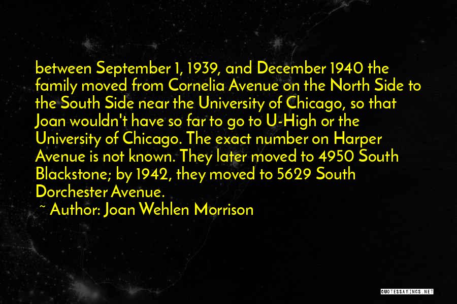 Joan Wehlen Morrison Quotes: Between September 1, 1939, And December 1940 The Family Moved From Cornelia Avenue On The North Side To The South