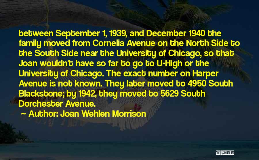 Joan Wehlen Morrison Quotes: Between September 1, 1939, And December 1940 The Family Moved From Cornelia Avenue On The North Side To The South