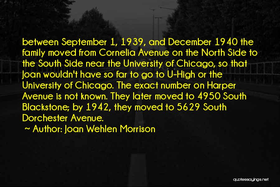 Joan Wehlen Morrison Quotes: Between September 1, 1939, And December 1940 The Family Moved From Cornelia Avenue On The North Side To The South