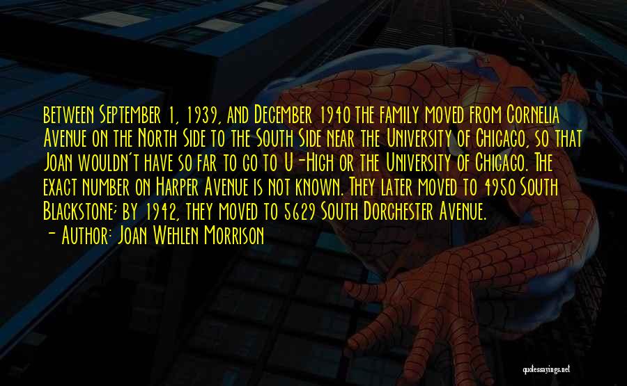 Joan Wehlen Morrison Quotes: Between September 1, 1939, And December 1940 The Family Moved From Cornelia Avenue On The North Side To The South