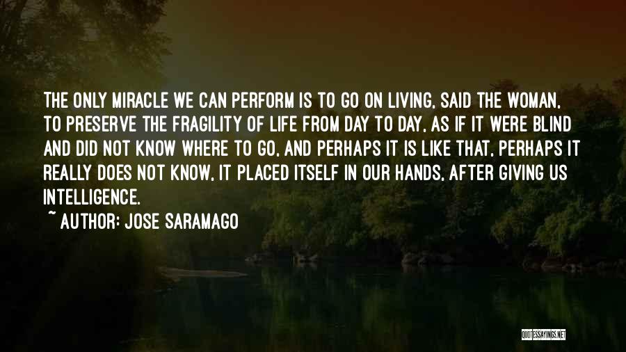 Jose Saramago Quotes: The Only Miracle We Can Perform Is To Go On Living, Said The Woman, To Preserve The Fragility Of Life