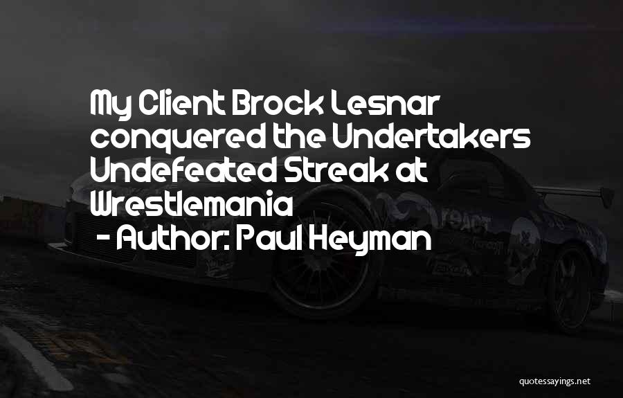 Paul Heyman Quotes: My Client Brock Lesnar Conquered The Undertakers Undefeated Streak At Wrestlemania
