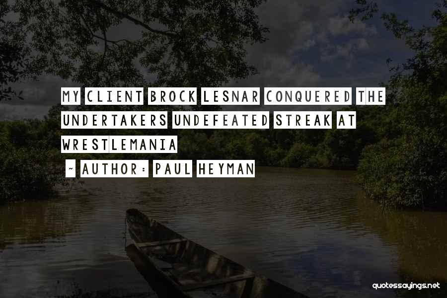 Paul Heyman Quotes: My Client Brock Lesnar Conquered The Undertakers Undefeated Streak At Wrestlemania