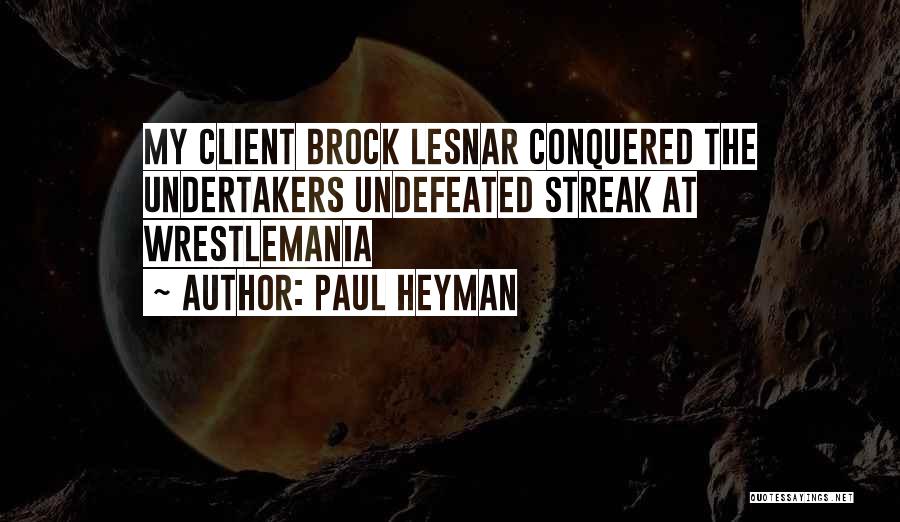 Paul Heyman Quotes: My Client Brock Lesnar Conquered The Undertakers Undefeated Streak At Wrestlemania