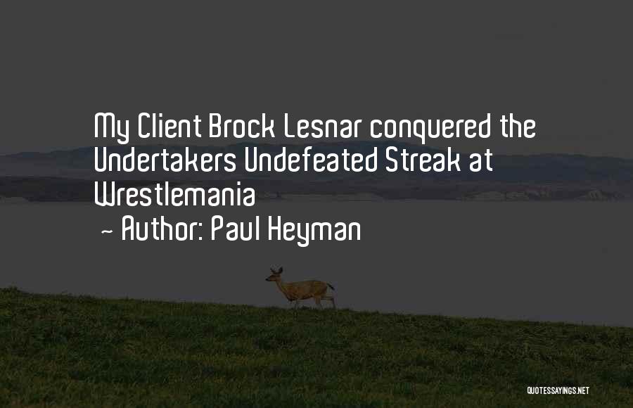 Paul Heyman Quotes: My Client Brock Lesnar Conquered The Undertakers Undefeated Streak At Wrestlemania
