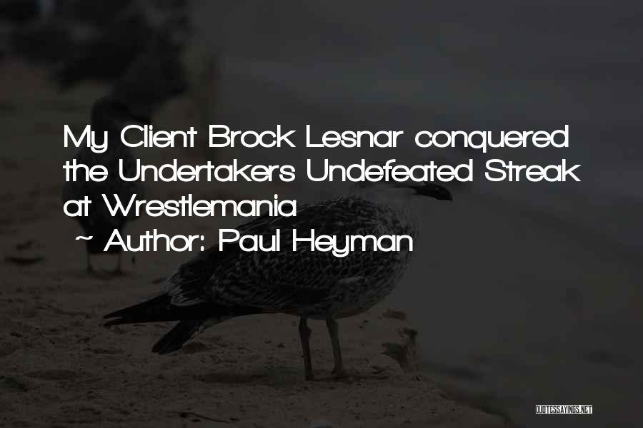 Paul Heyman Quotes: My Client Brock Lesnar Conquered The Undertakers Undefeated Streak At Wrestlemania