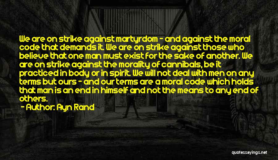 Ayn Rand Quotes: We Are On Strike Against Martyrdom - And Against The Moral Code That Demands It. We Are On Strike Against