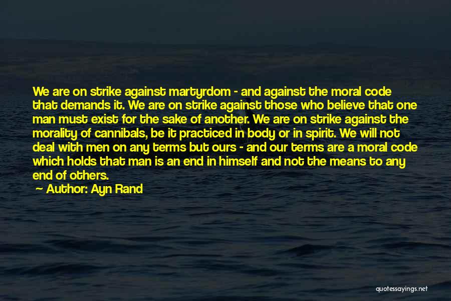 Ayn Rand Quotes: We Are On Strike Against Martyrdom - And Against The Moral Code That Demands It. We Are On Strike Against