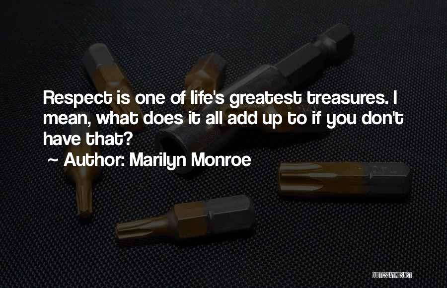 Marilyn Monroe Quotes: Respect Is One Of Life's Greatest Treasures. I Mean, What Does It All Add Up To If You Don't Have