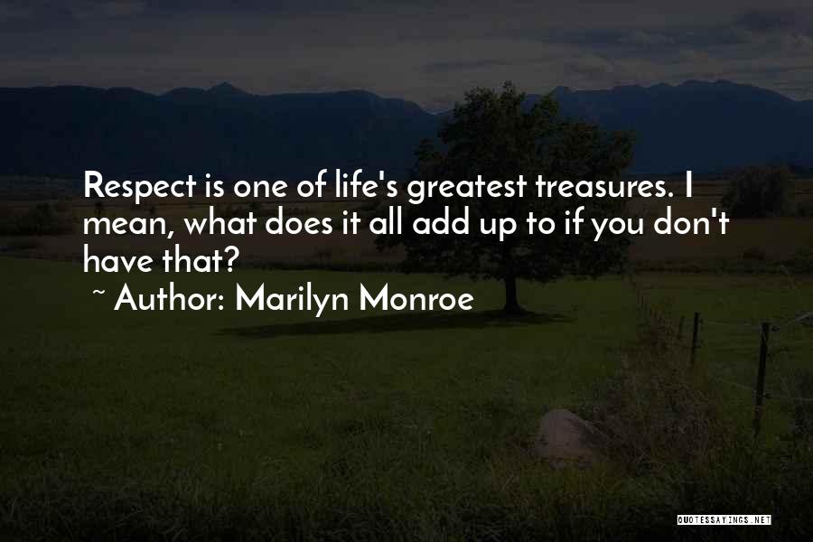 Marilyn Monroe Quotes: Respect Is One Of Life's Greatest Treasures. I Mean, What Does It All Add Up To If You Don't Have