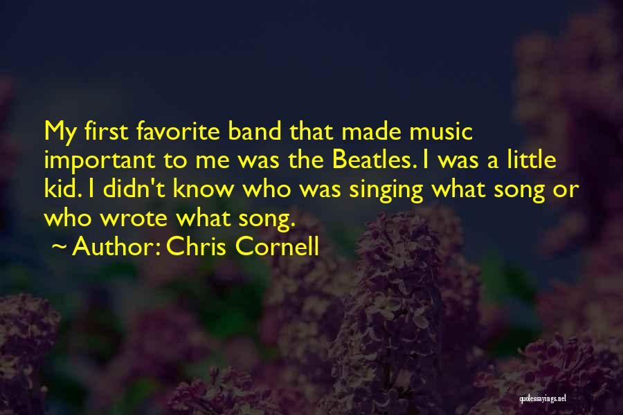 Chris Cornell Quotes: My First Favorite Band That Made Music Important To Me Was The Beatles. I Was A Little Kid. I Didn't