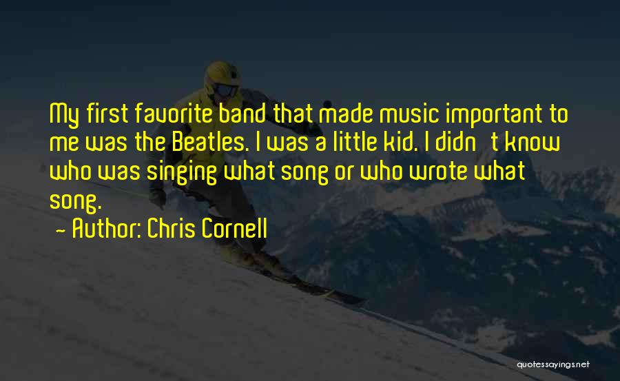 Chris Cornell Quotes: My First Favorite Band That Made Music Important To Me Was The Beatles. I Was A Little Kid. I Didn't