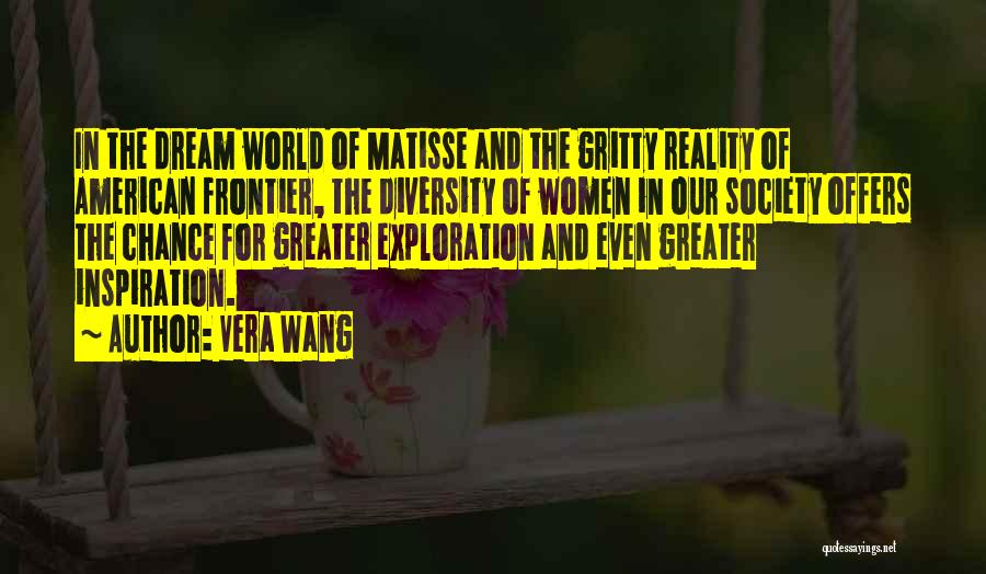 Vera Wang Quotes: In The Dream World Of Matisse And The Gritty Reality Of American Frontier, The Diversity Of Women In Our Society
