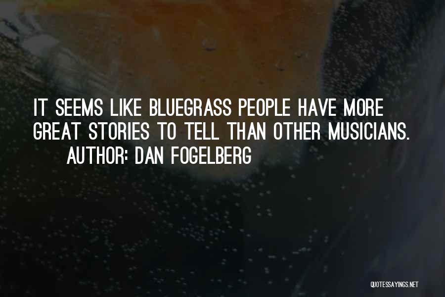 Dan Fogelberg Quotes: It Seems Like Bluegrass People Have More Great Stories To Tell Than Other Musicians.